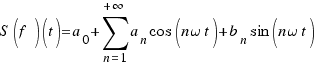 S(f)(t)=a_{0}+sum{n=1}{+infty}{a_{n} cos(n omega t)+b_{n} sin(n omega t)}